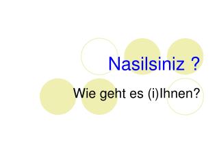 Nasilsiniz ?