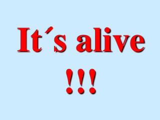 It´s alive !!!