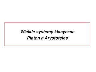 Wielkie systemy klasyczne Platon a Arystoteles