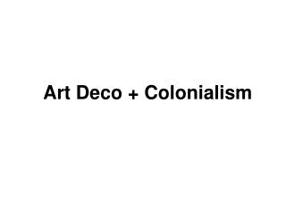 Art Deco + Colonialism