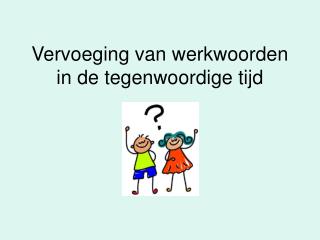 Vervoeging van werkwoorden in de tegenwoordige tijd