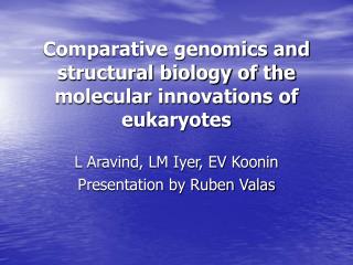 Comparative genomics and structural biology of the molecular innovations of eukaryotes