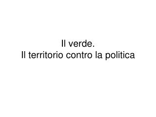 Il verde. Il territorio contro la politica