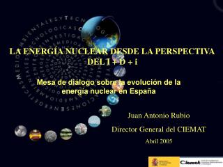 Juan Antonio Rubio Director General del CIEMAT Abril 2005