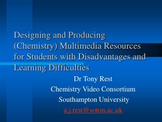 Dr Tony Rest Chemistry Video Consortium Southampton University a.j.rest@soton.ac.uk