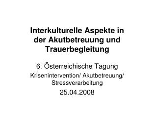 Interkulturelle Aspekte in der Akutbetreuung und Trauerbegleitung 6. Österreichische Tagung