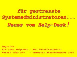 für gestresste Systemadministratoren... Neues vom Help-Desk !