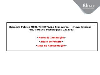Chamada Pública MCTI/FINEP/Ação Transversal – Inova Empresa – PNI/Parques Tecnológicos 02/2013