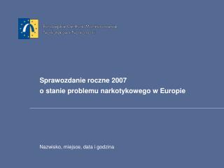 Sprawozdanie roczne 2007 o stanie problemu narkotykowego w Europie