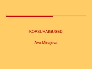 KOPSUHAIGUSED Ave Minajeva