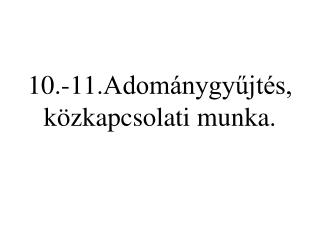 10.-11. Adománygyűjtés, közkapcsolati munka.