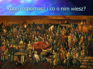 Kogo rozpoznasz i co o nim wiesz?