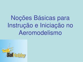 Noções Básicas para Instrução e Iniciação no Aeromodelismo