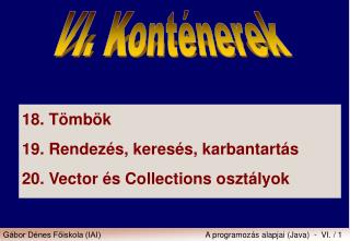 18.	Tömbök 19. Rendezés, keresés, karbantartás 20.	Vector és Collections osztályok