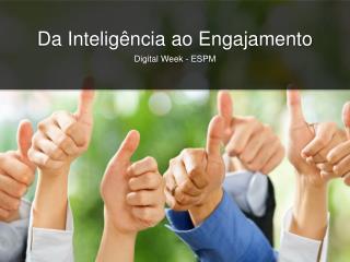 Da Inteligência ao Engajamento Digital Week - ESPM