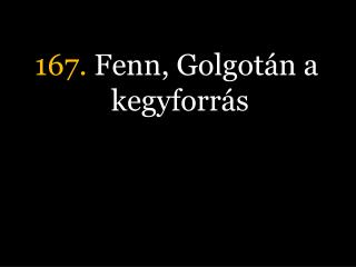 167. Fenn, Golgotán a kegyforrás