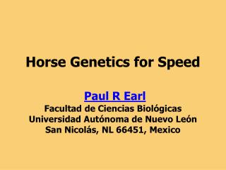 Horse Genetics for Speed Paul R Earl Facultad de Ciencias Biológicas Universidad Autónoma de Nuevo León San Nicolás, NL