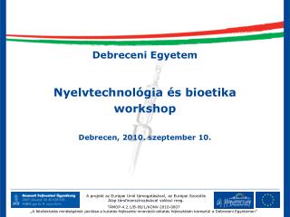 Debreceni Egyetem Nyelvtechnológia és bioetika workshop Debrecen, 2010. szeptember 10.