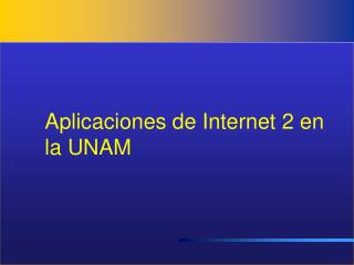 Aplicaciones de Internet 2 en la UNAM