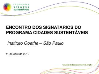 ENCONTRO DOS SIGNATÁRIOS DO PROGRAMA CIDADES SUSTENTÁVEIS Instituto Goethe – São P aulo