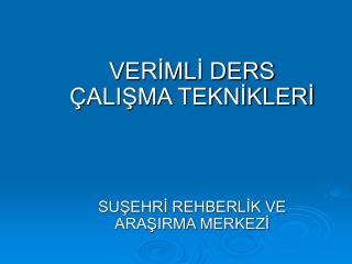 VERİMLİ DERS ÇALIŞMA TEKNİKLERİ SUŞEHRİ REHBERLİK VE ARAŞIRMA MERKEZİ