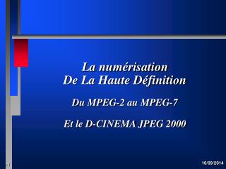 La numérisation De La Haute Définition Du MPEG-2 au MPEG-7 Et le D-CINEMA JPEG 2000