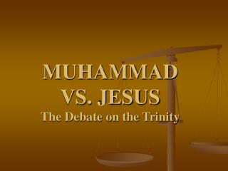 MUHAMMAD VS. JESUS The Debate on the Trinity