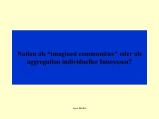 Nation als “imagined communities” oder als aggregation individueller Interessen?