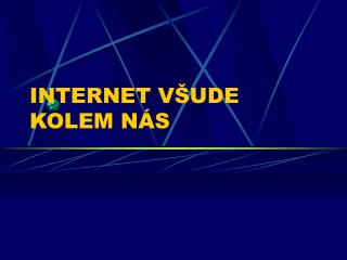 INTERNET VŠUDE KOLEM NÁS