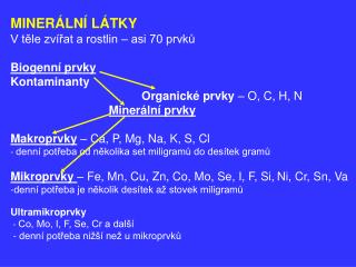 MINERÁLNÍ LÁTKY V těle zvířat a rostlin – asi 70 prvků Biogenní prvky Kontaminanty