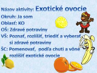 Názov aktivity: Exotické ovocie Okruh: Ja som Oblasť: KO OŠ: Zdravé potraviny