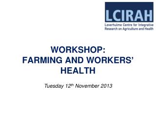WORKSHOP: FARMING AND WORKERS ’ HEALTH