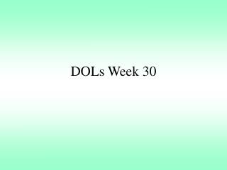 DOLs Week 30