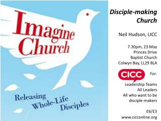 Disciple-making Church Neil Hudson, LICC 7.30pm, 23 May Princes Drive Baptist Church