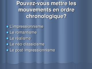 Pouvez-vous mettre les mouvements en ordre chronologique?