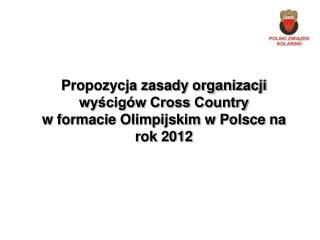 Propozycja zasady organizacji wyścigów Cross Country w formacie Olimpijskim w Polsce na rok 2012