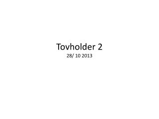 Tovholder 2 28/ 10 2013