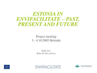 ESTONIA IN ENVIFACILITATE – PAST, PRESENT AND FUTURE Project meeting 3.- 4.10.2005 Helsinki