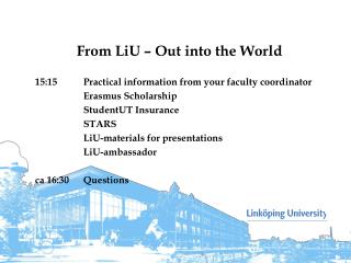 From LiU – Out into the World 15:15	Practical information from your faculty coordinator