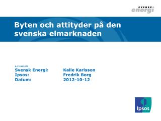 S-12-061470 Svensk Energi:	Kalle Karlsson Ipsos :			Fredrik Borg Datum:		2012-10-12