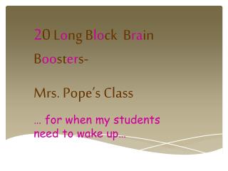 2 0 L o ng B lo ck B ra in B oo st er s- Mrs. Pope’s Class