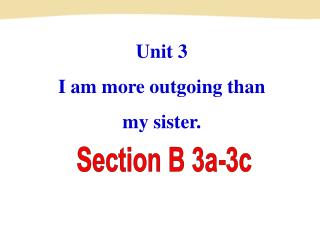 Unit 3 I am more outgoing than my sister.