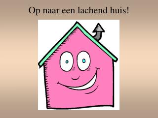 Op naar een lachend huis!
