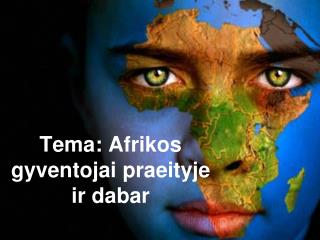 Tema: Afrikos gyventojai praeityje ir dabar