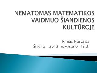 NEMATOMAS MATEMATIKOS VAIDMUO ŠIANDIENOS KULTŪROJE