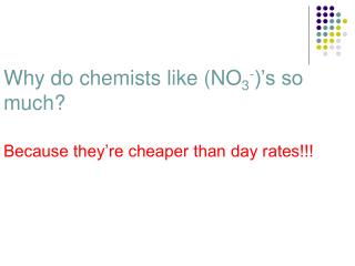 Why do chemists like (NO 3 - )’s so much?
