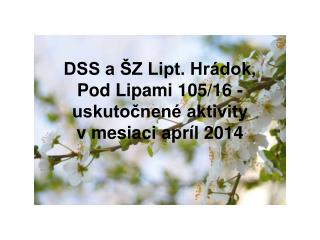 DSS a ŠZ Lipt. Hrádok, Pod Lipami 105/16 - uskutočnené aktivity v mesiaci apríl 2014