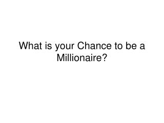 What is your Chance to be a Millionaire?