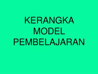 KERANGKA MODEL PEMBELAJARAN