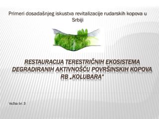 RESTAURACIJA TERESTRIČNIH EKOSISTEMA DEGRADIRANIH AKTIVNOŠĆU POVRŠINSKIH KOPOVA RB „ KOLUBARA“